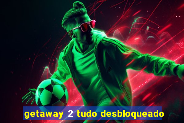 getaway 2 tudo desbloqueado